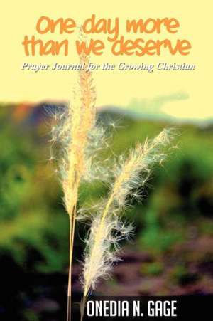 One Day More Than We Deserve: Prayer Journal for the Growing Christian de Onedia Nicole Gage