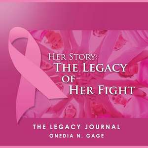 Her Story the Legacy of Her Fight: The Legacy Journal de Onedia Nicole Gage