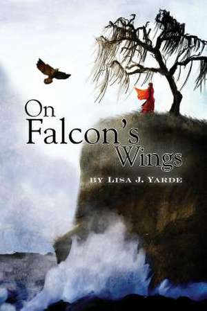 On Falcon's Wings de Lisa J. Yarde