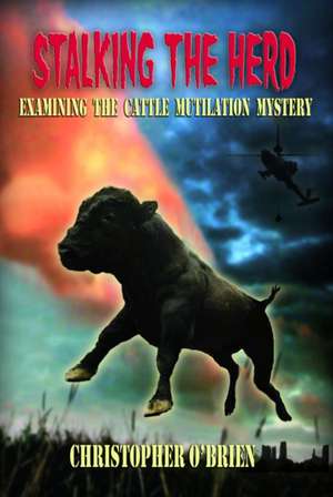 Stalking the Herd: Unraveling the Cattle Mutilation Mystery de Christopher O'Brien