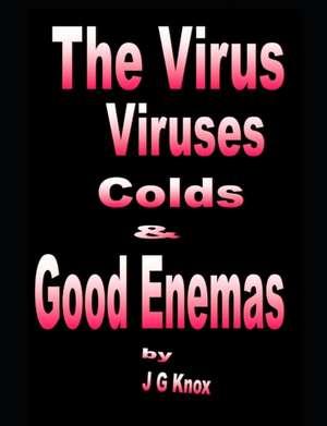 The Virus, Viruses, Colds & Good Enemas de J G Knox