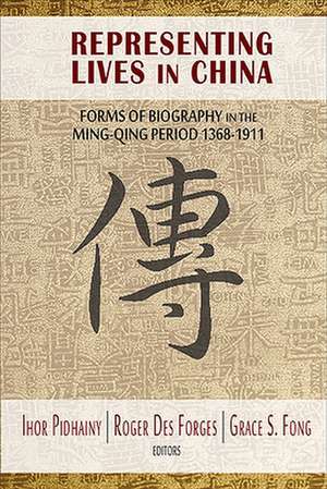 Representing Lives in China – Forms of Biography in the Ming–Qing Period 1368–1911 de Ihor Pidhainy