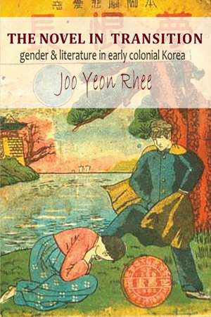 The Novel in Transition – Gender and Literature in Early Colonial Korea de Jooyeon Rhee