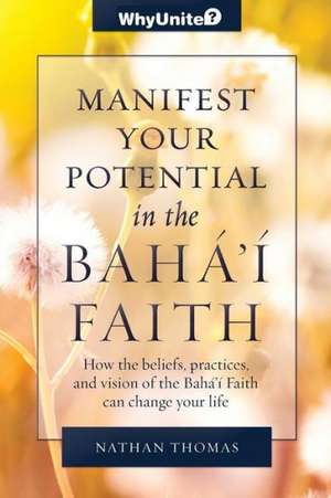 Manifest Your Potential in the Baha'i Faith de Nathan Thomas