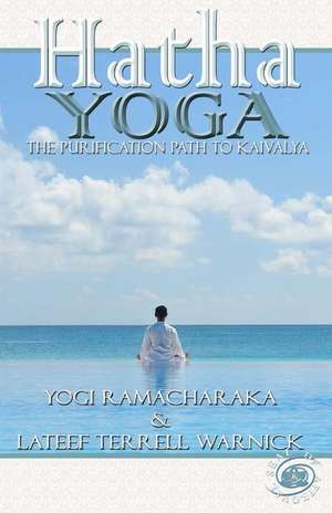 Hatha Yoga: The Purification Path to Kaivalya de Yogi Ramacharaka