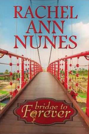 Bridge to Forever de Rachel Ann Nunes