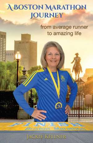 A Boston Marathon Journey de Jackie Kellner