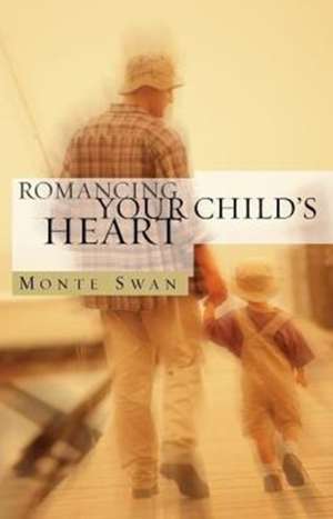 Romancing Your Child's Heart (Second Edition) de Monte Swan