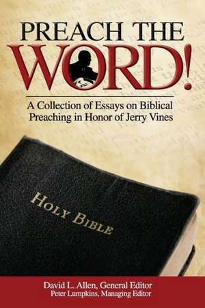 Preach the Word! a Collection of Essays on Biblical Preaching in Honor of Jerry Vines de David L. Allen