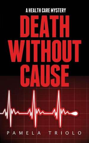 Death Without Cause: A Health Care Mystery de Pamela Triolo