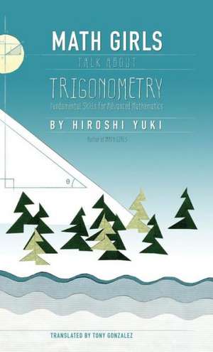 Math Girls Talk about Trigonometry: The Foundation of Business at Its Best de Hiroshi Yuki