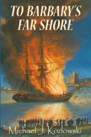 To Barbary's Far Shore de Michael J Kozlowski