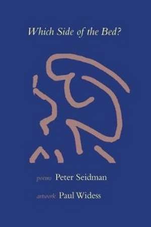 Which Side of the Bed: Poems by Peter Seidman, Artwork by Paul Widess de Peter Seidman