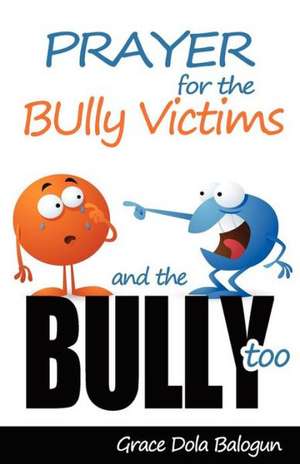 Prayer for the Bully Victims and the Bully Too de Grace Dola Balogun