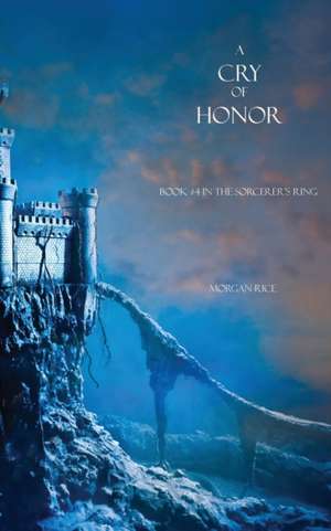 A Cry of Honor: Book #4 in the Sorcerer's Ring de Morgan Rice