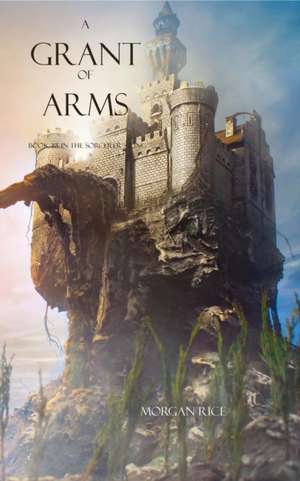 A Grant of Arms: Book #8 in the Sorcerer's Ring de Morgan Rice