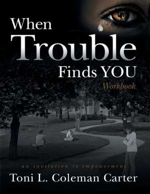 When Trouble Finds You Workbook de Toni L. Coleman Carter