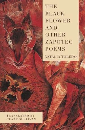 The Black Flower and Other Zapotec Poems de Natalia Toledo