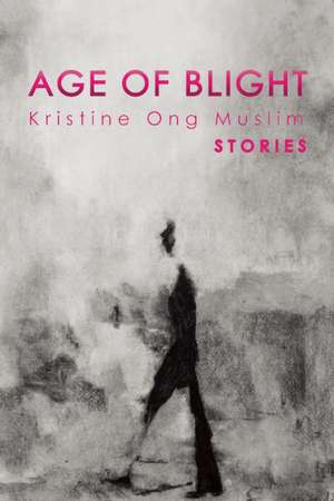 Age of Blight: Stories de Kristine Ong Muslim