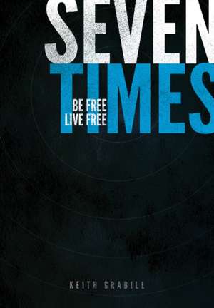 Seven Times: Be Free, Live Free de Keith Grabill