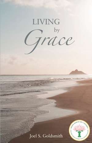 Living by Grace de Joel. S. Goldsmith