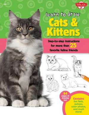 Learn to Draw Cats & Kittens: Step-By-Step Instructions for More Than 25 Favorite Feline Friends de Walter Foster Creative Team