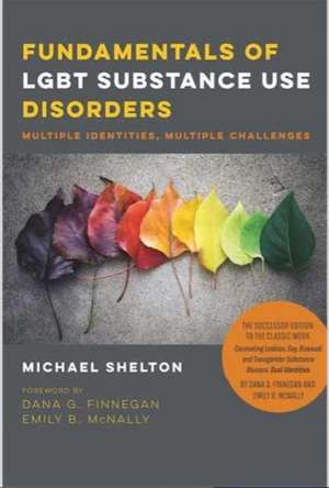 Fundamentals of LGBT Substance Use Disorders – Multiple Identities, Multiple Challenges de Michael Shelton