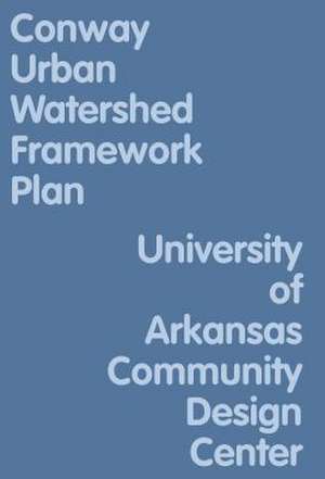 Conway Urban Watershed Framework Plan de University of Arkansas Community Design Center