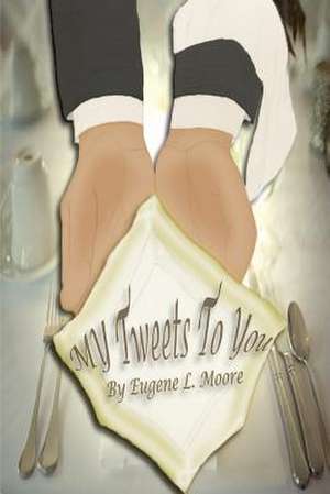 My Tweets To You de Eugene L. Moore