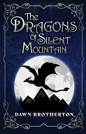 The Dragons of Silent Mountain de Dawn Brotherton