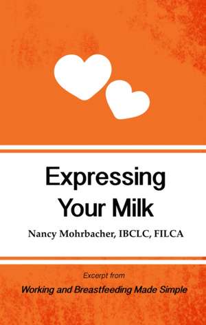 Expressing Your Milk: Excerpt from Working and Breastfeeding Made Simple de Nancy Mohrbacher