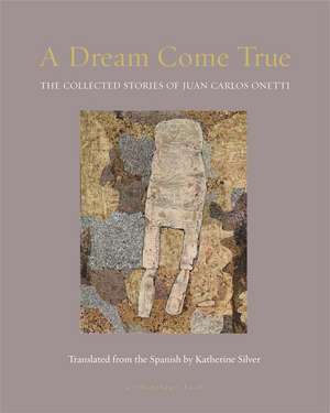 A Dream Come True: The Collected Stories of Juan Carlos Onetti de Juan Carlos Onetti