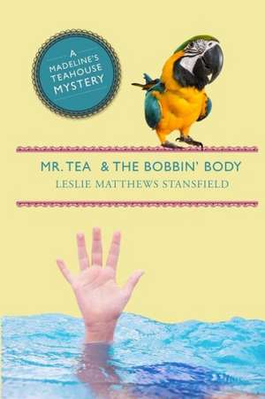 Mr. Tea and the Bobbin' Body: A Madeline's Teahouse Mystery de Stansfield, Leslie Matthews