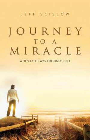 Journey to a Miracle de Jeff Scislow