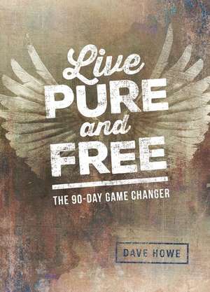 Live Pure and Free: The 90-Day Game Changer de Dave Howe