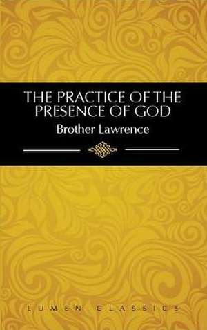 The Practice of the Presence of God: The Best Rule of a Holy Life de Brother Lawrence