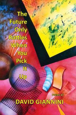 The Future Only Rattles When You Pick It Up de David Giannini