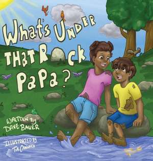 What's Under That Rock, Papa? de Dave Bauer