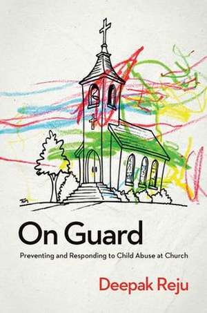 On Guard: Preventing and Responding to Child Abuse at Church de Deepak Reju