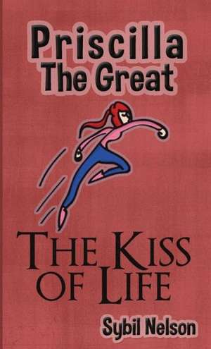 Priscilla the Great: The Kiss of Life de Sybil Nelson