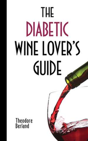 The Diabetic Wine Lover's Guide de Theodore Berland