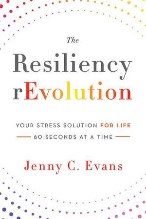 The Resiliency Revolution: Your Stress Solution for Life 60 Seconds at a Time de Jenny C Evans