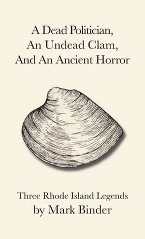 A Dead Politician, An Undead Clam, And An Ancient Horror de Mark Binder