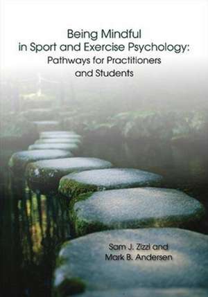 Being Mindful in Sport and Exercise Psychology: Pathways for Practitioners and Students de Samuel J. Zizzi