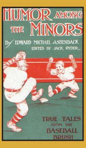 Humor Among the Minors: True Tales from the Baseball Brush de Edward Michael Ashenback