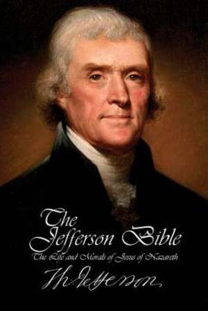 The Jefferson Bible - The Life and Morals of Jesus of Nazareth de Thomas Jefferson