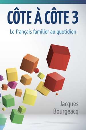 Côte à côte 3: Le français familier au quotidien de Jacques Bourgeacq