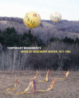 Temporary Monuments: Work by Rosemary Mayer, 1977-1982 de Marie Warsh