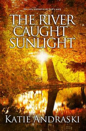 The River Caught Sunlight de Katie Andraski