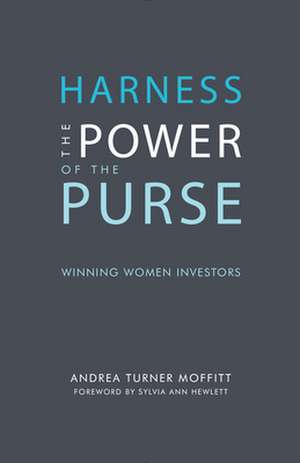 Harness the Power of the Purse: Winning Women Investors de Andrea Turner Moffitt